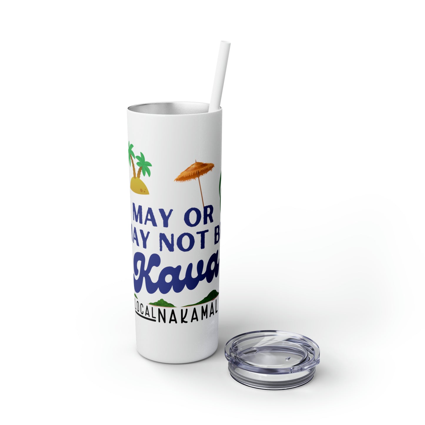 May or May Not Be Kava - Local Nakamal: Skinny Tumbler with Straw, 20oz