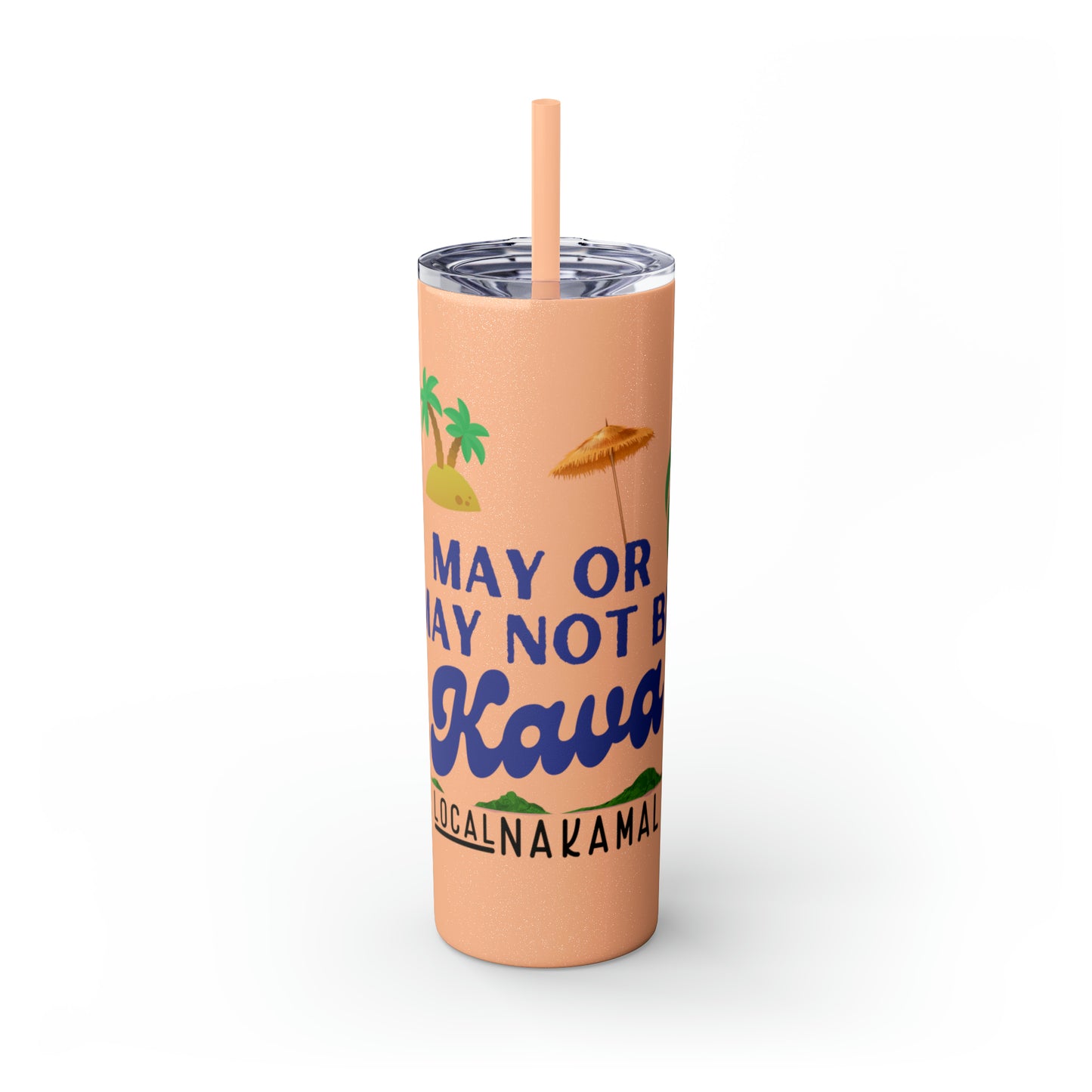 May or May Not Be Kava - Local Nakamal: Skinny Tumbler with Straw, 20oz