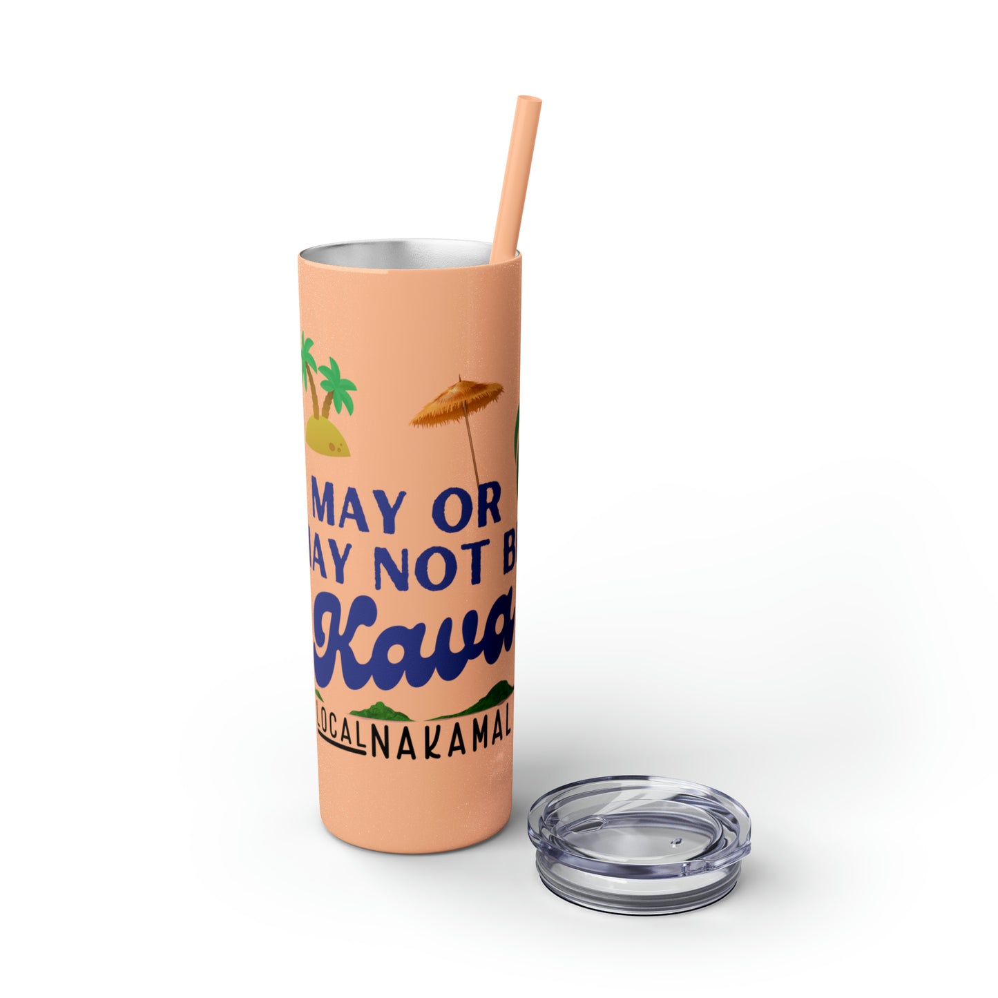 May or May Not Be Kava - Local Nakamal: Skinny Tumbler with Straw, 20oz