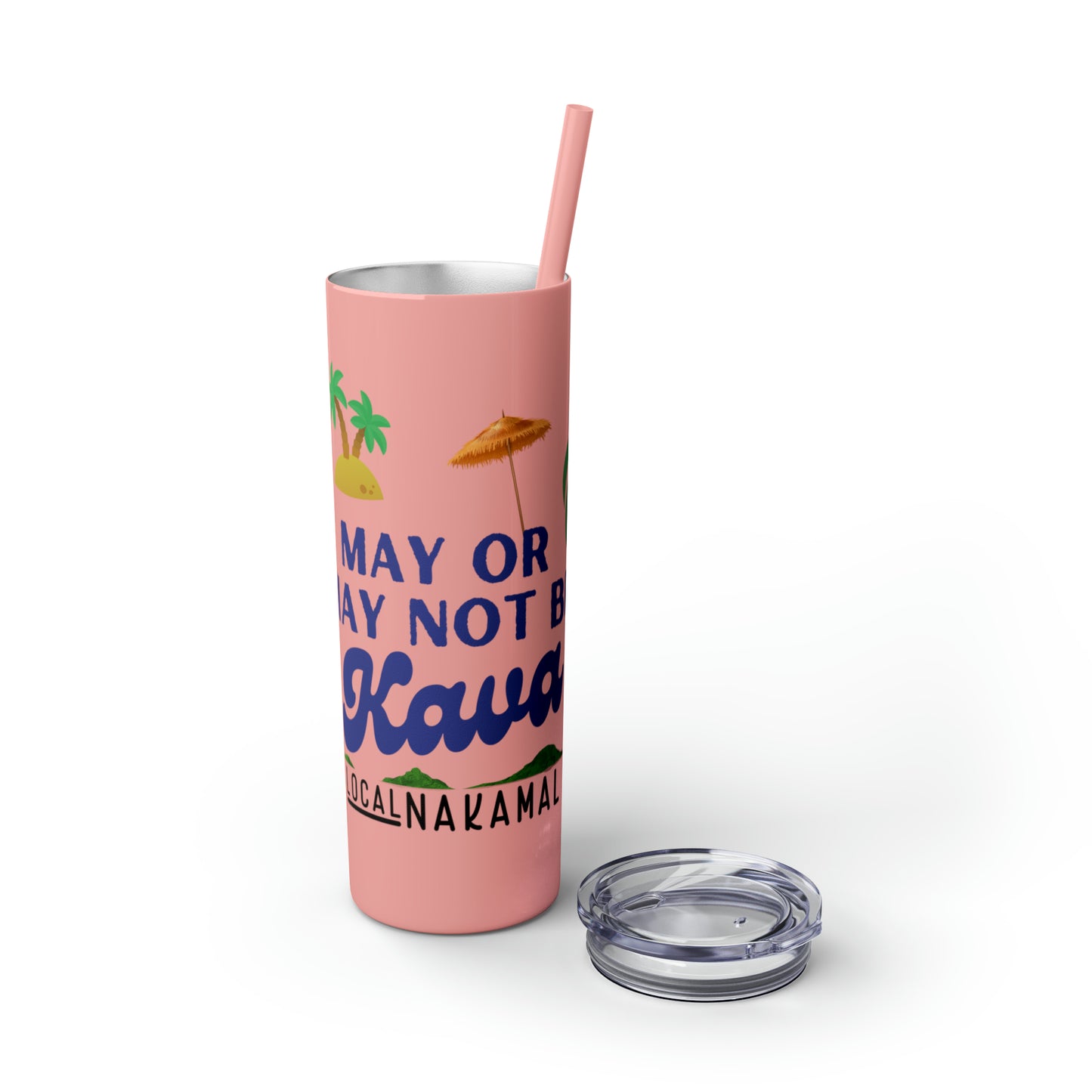 May or May Not Be Kava - Local Nakamal: Skinny Tumbler with Straw, 20oz