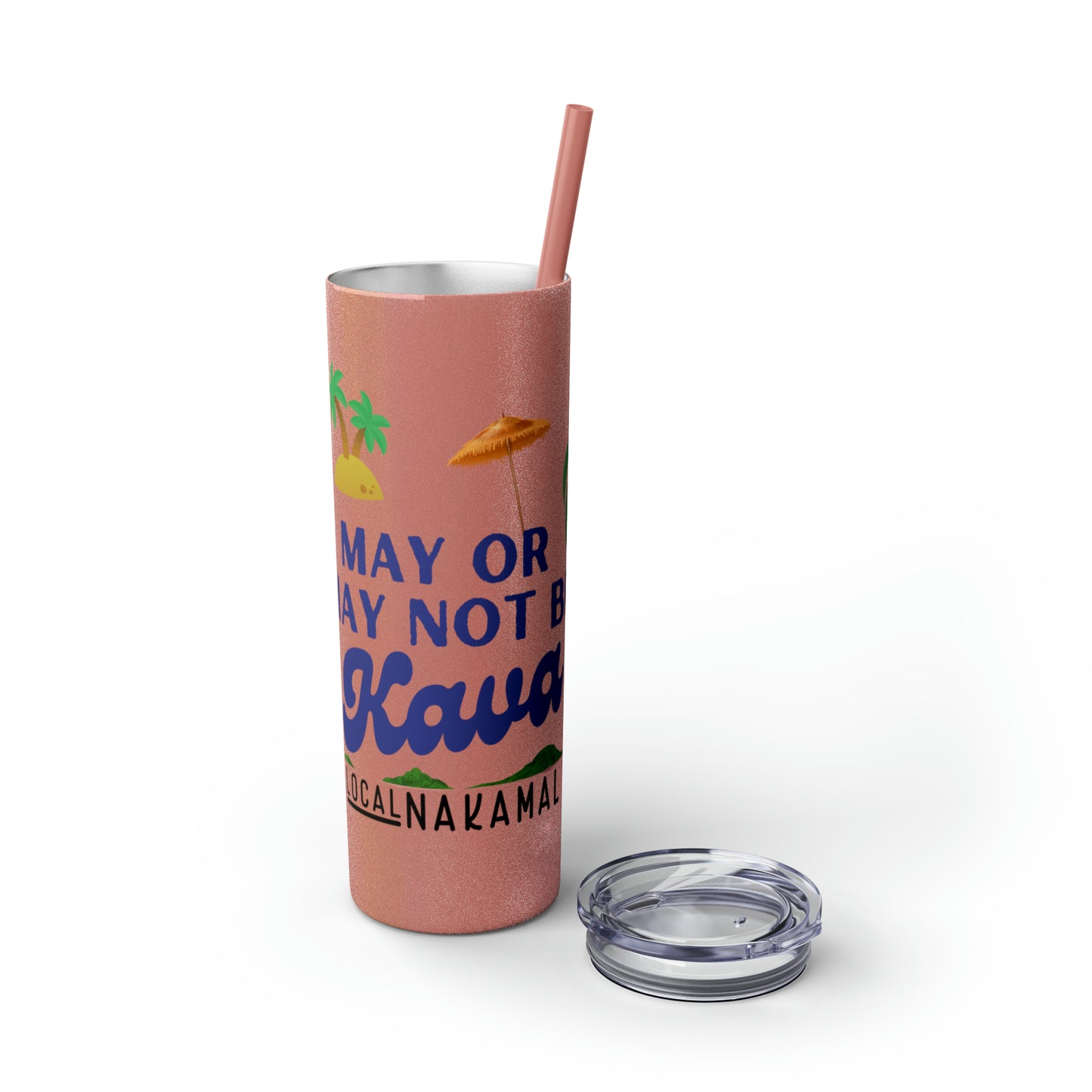 May or May Not Be Kava - Local Nakamal: Skinny Tumbler with Straw, 20oz