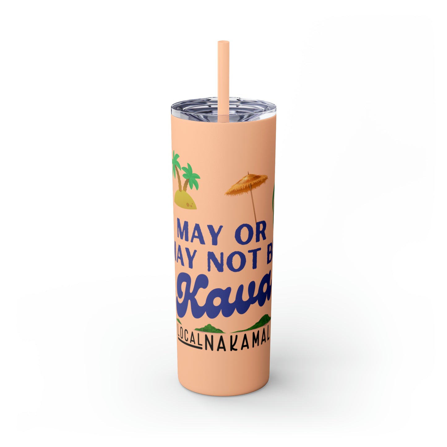 May or May Not Be Kava - Local Nakamal: Skinny Tumbler with Straw, 20oz