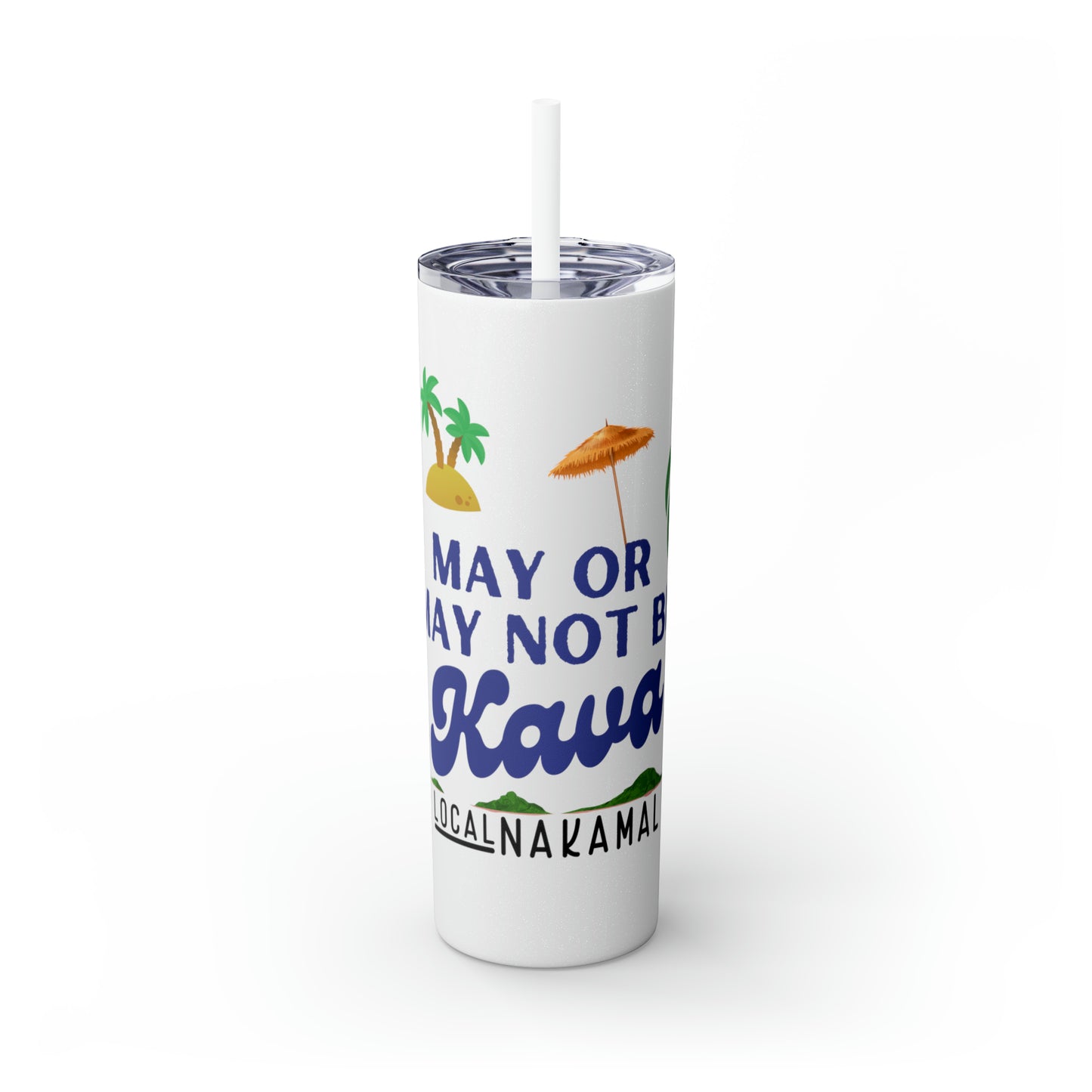 May or May Not Be Kava - Local Nakamal: Skinny Tumbler with Straw, 20oz