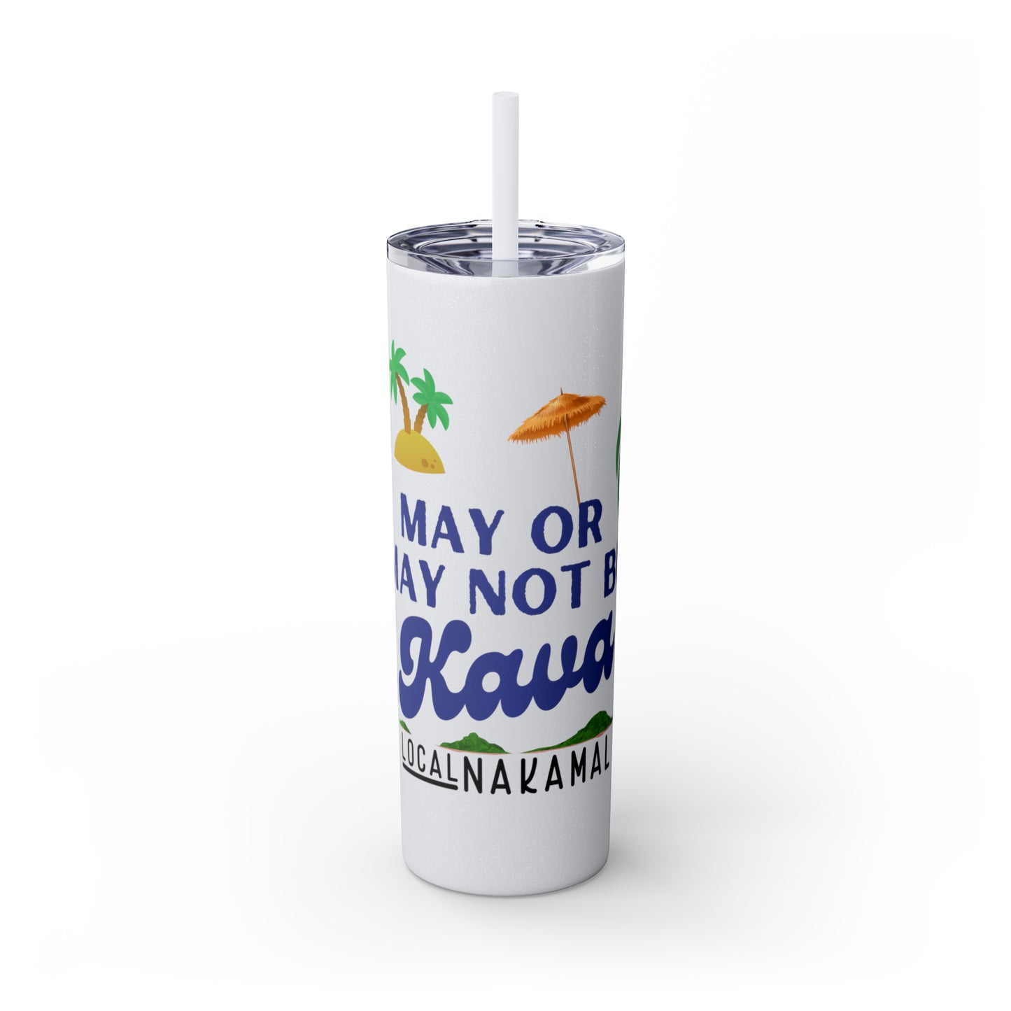 May or May Not Be Kava - Local Nakamal: Skinny Tumbler with Straw, 20oz